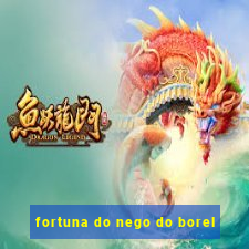 fortuna do nego do borel